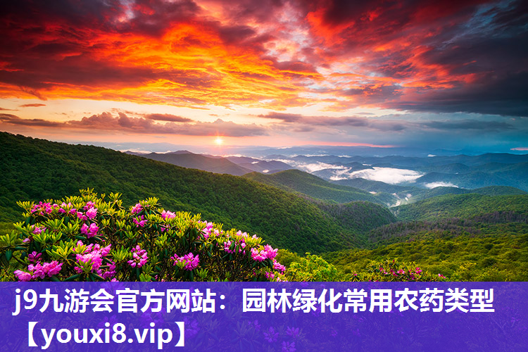 j9九游会官方网站：园林绿化常用农药类型