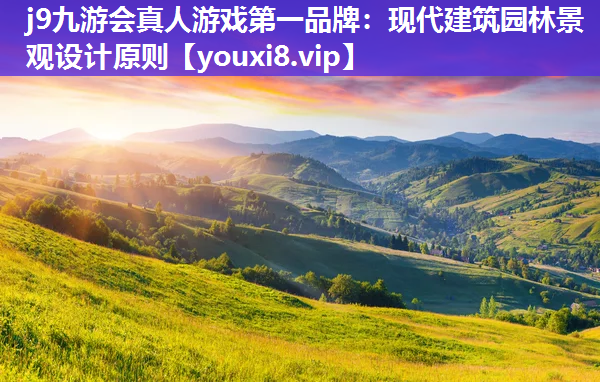 j9九游会真人游戏第一品牌：现代建筑园林景观设计原则